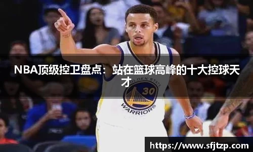 NBA顶级控卫盘点：站在篮球高峰的十大控球天才