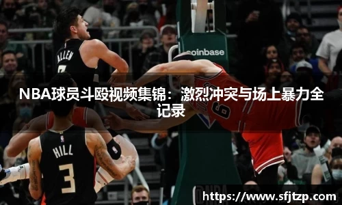 NBA球员斗殴视频集锦：激烈冲突与场上暴力全记录