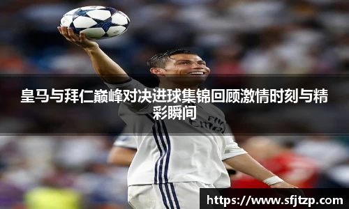 皇马与拜仁巅峰对决进球集锦回顾激情时刻与精彩瞬间